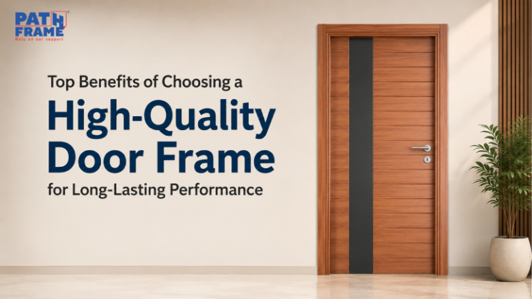 Top Benefits of Choosing a High-Quality Door Frame for Long-Lasting Performance
