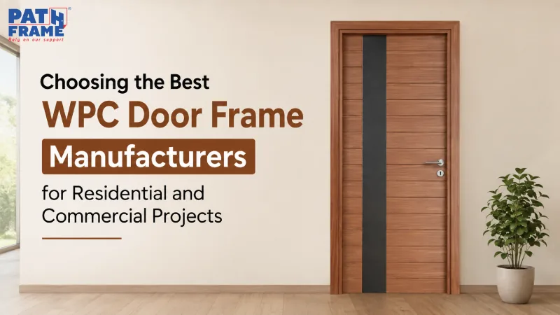 Choosing the Best WPC Door Frame Manufacturers for Residential and Commercial Projects