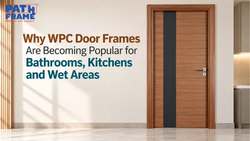 Why WPC Door Frames Are Becoming Popular for Bathrooms, Kitchens and Wet Areas