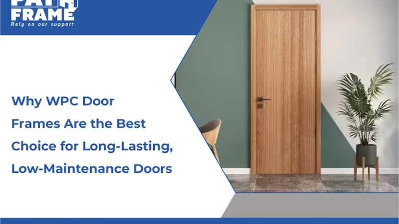 Why WPC Door Frames Are the Best Choice for Long-Lasting, Low-Maintenance Doors